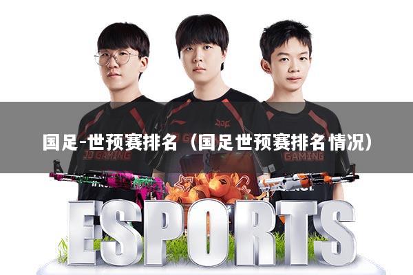 国足-世预赛排名（国足世预赛排名情况）